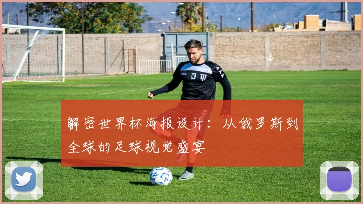 解密世界杯海报设计：从俄罗斯到全球的足球视觉盛宴