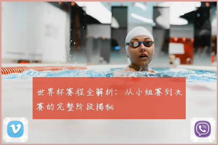 世界杯赛程全解析：从小组赛到决赛的完整阶段揭秘
