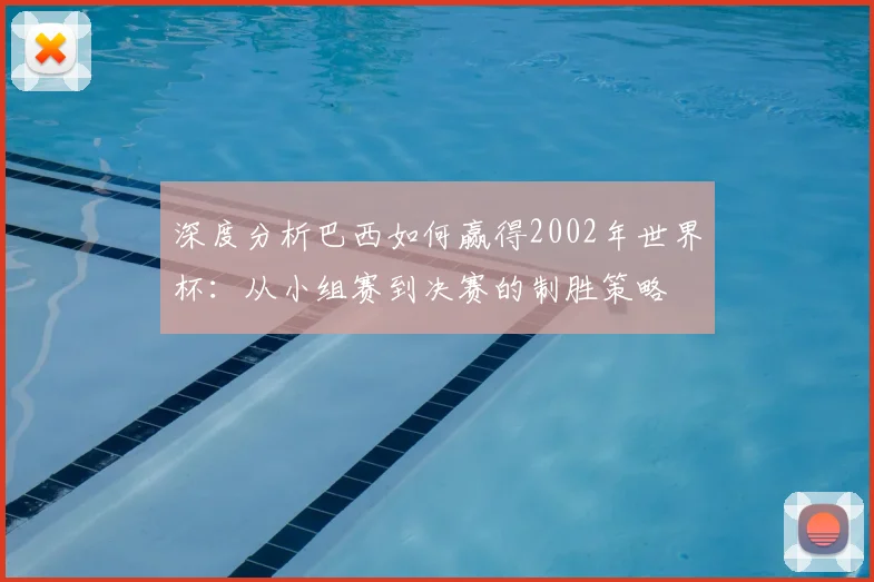 深度分析巴西如何赢得2002年世界杯:从小组赛到决赛的制胜策略