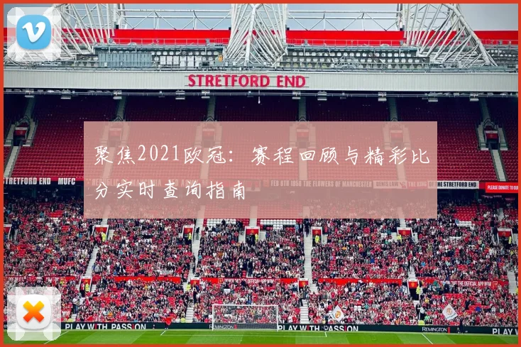 聚焦2021欧冠：赛程回顾与精彩比分实时查询指南